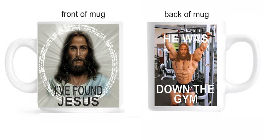 'I've Found Jesus' mug – 'He was down the Gym'.