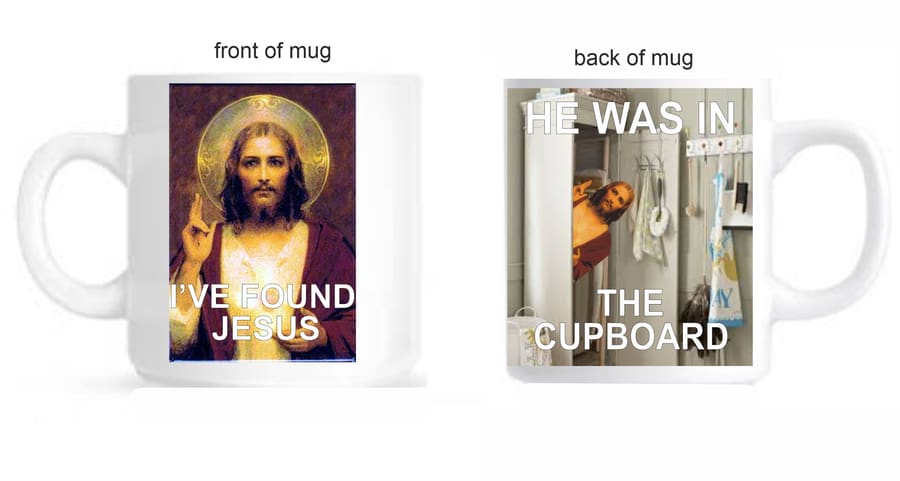 'I've Found Jesus' mug. – 'He was in the Cupboard'.